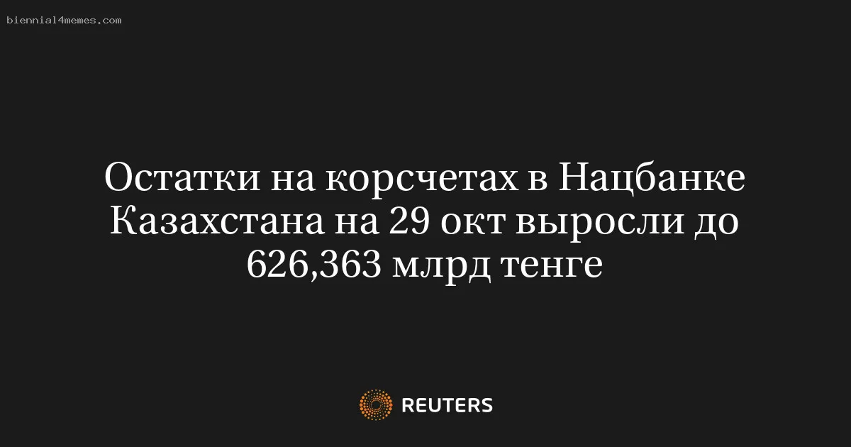 Остатки на корсчетах в Нацбанке Казахстана на 29 окт выросли до 626,363 млрд тенге