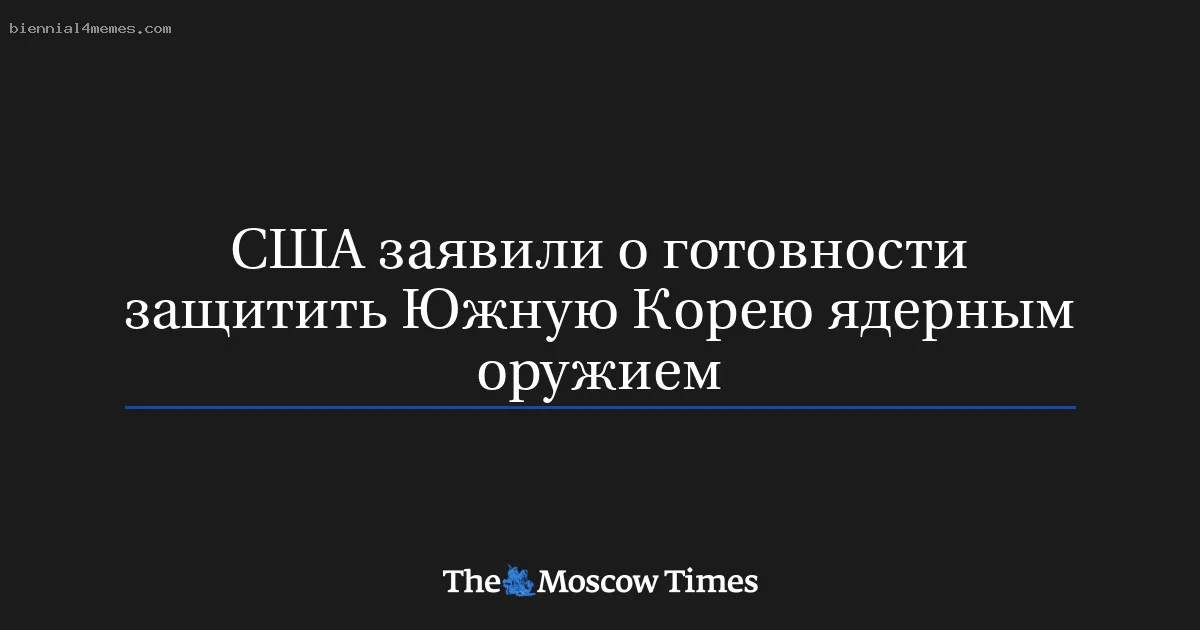 США заявили о готовности защитить Южную Корею ядерным оружием