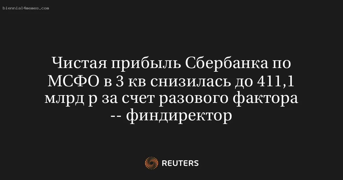 Чистая прибыль Сбербанка по МСФО в 3 кв снизилась до 411,1 млрд р за счет разового фактора -- финдиректор