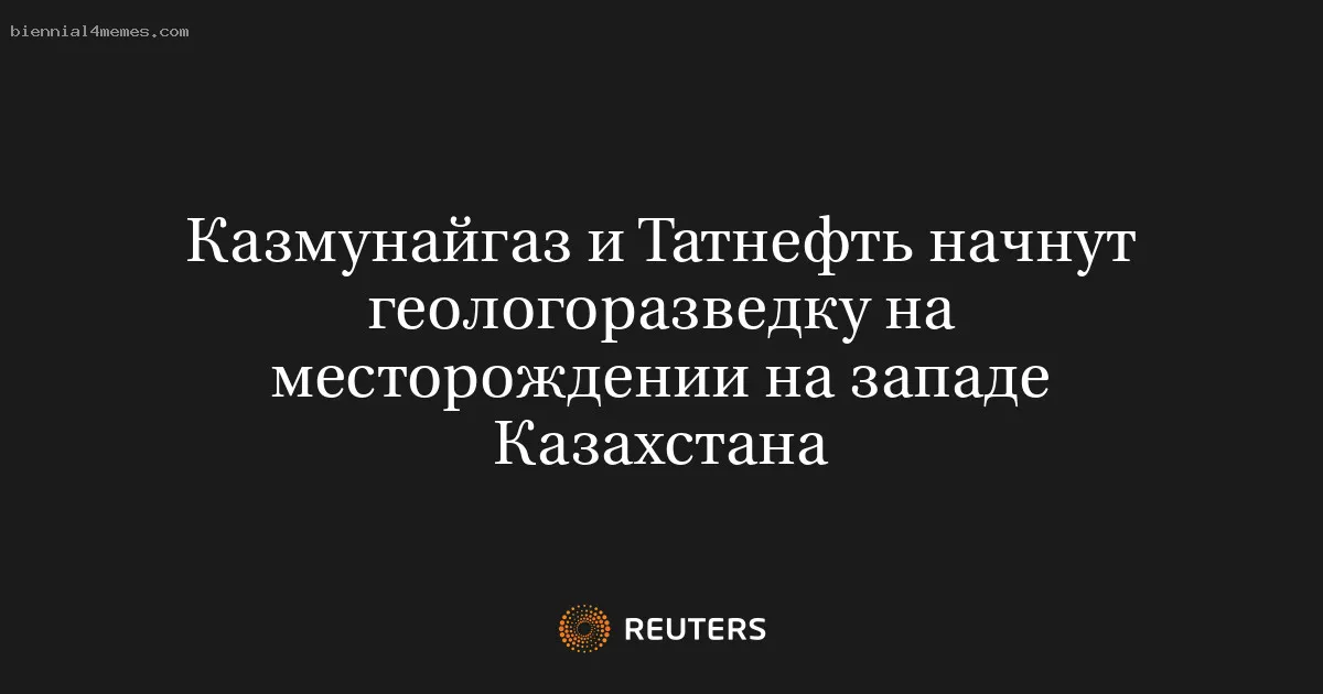 Казмунайгаз и Татнефть начнут геологоразведку на месторождении на западе Казахстана