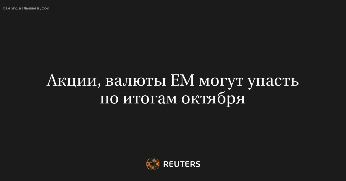 Акции, валюты ЕМ могут упасть по итогам октября