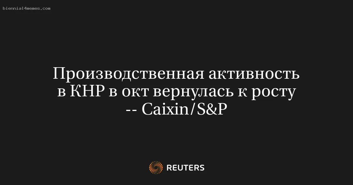Производственная активность в КНР в окт вернулась к росту -- Сaixin/S&P