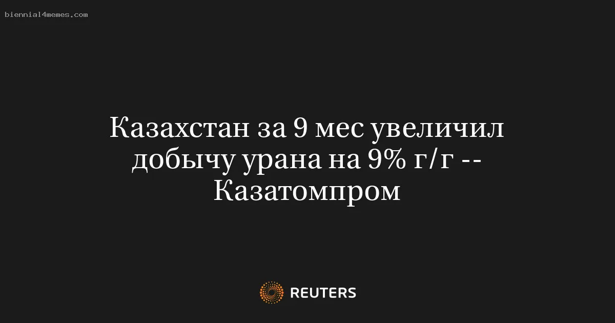 
								Казахстан за 9 мес увеличил добычу урана на 9% г/г -- Казатомпром			