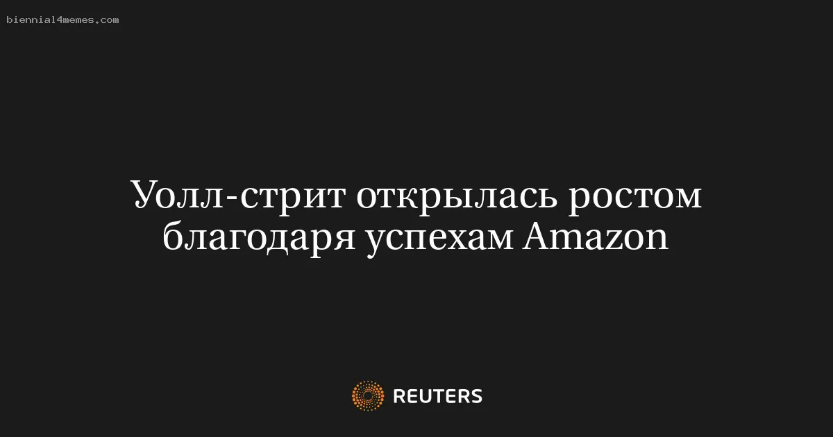 
								Уолл-стрит открылась ростом благодаря успехам Amazon			