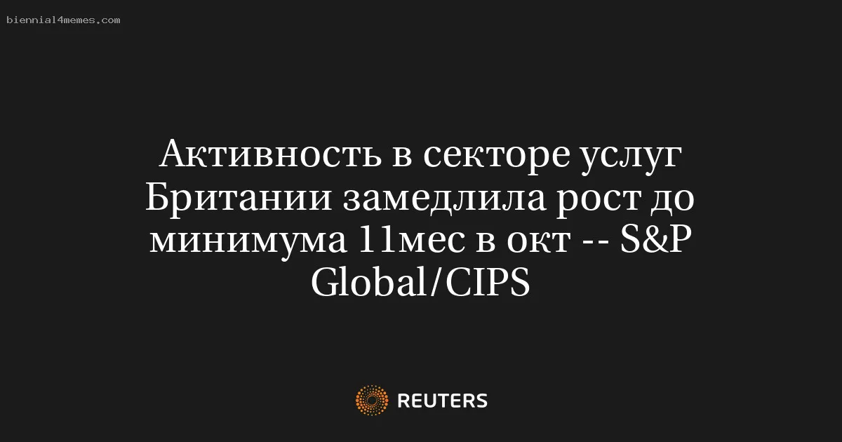 
								Активность в секторе услуг Британии замедлила рост до минимума 11мес в окт -- S&P Global/CIPS			