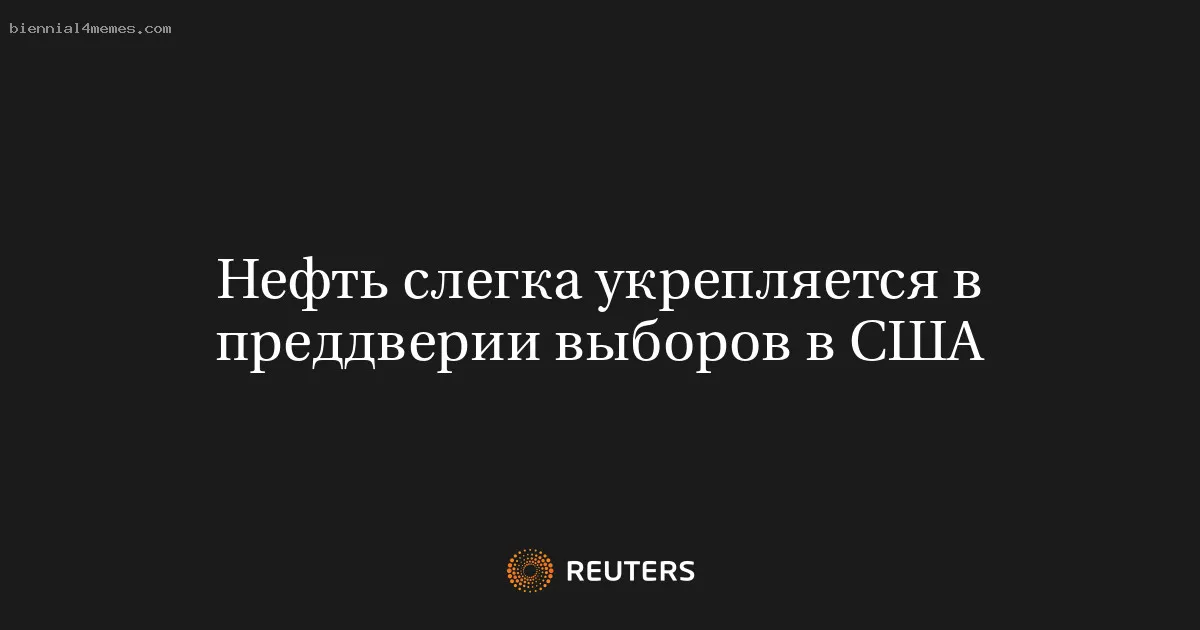 
								Нефть слегка укрепляется в преддверии выборов в США			