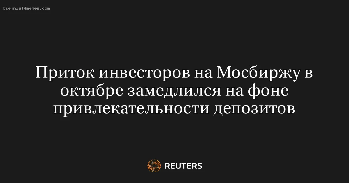 Приток инвесторов на Мосбиржу в октябре замедлился на фоне привлекательности депозитов