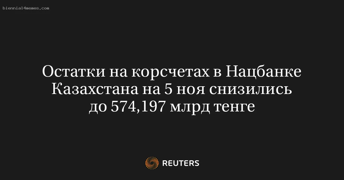 Остатки на корсчетах в Нацбанке Казахстана на 5 ноя снизились до 574,197 млрд тенге