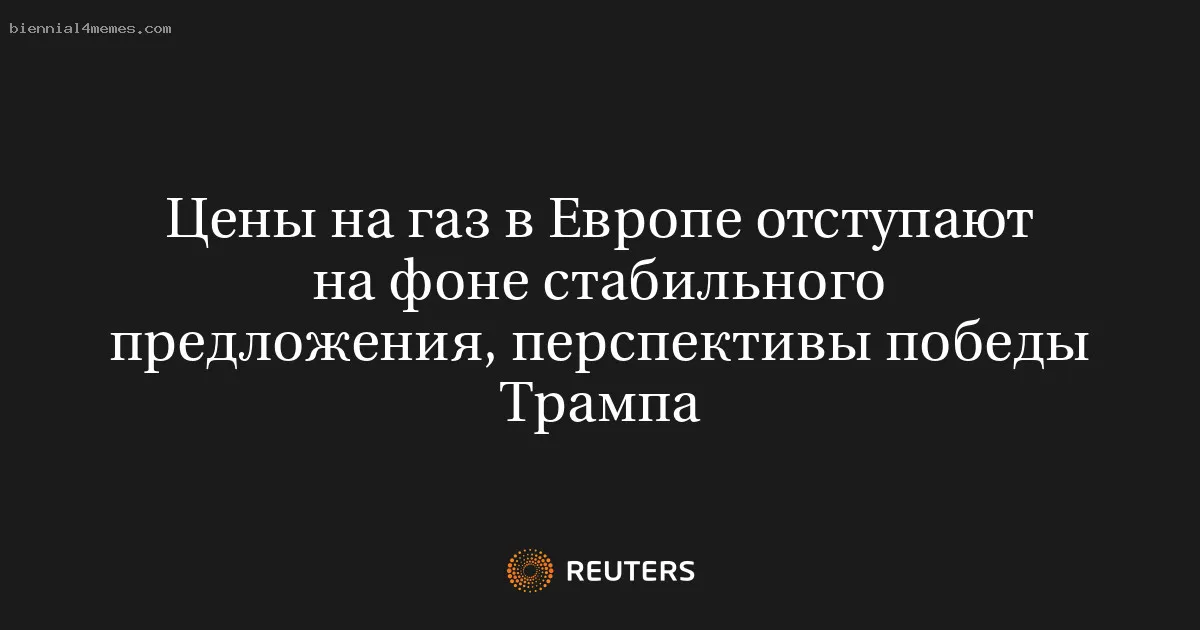 Цены на газ в Европе отступают на фоне стабильного предложения, перспективы победы Трампа