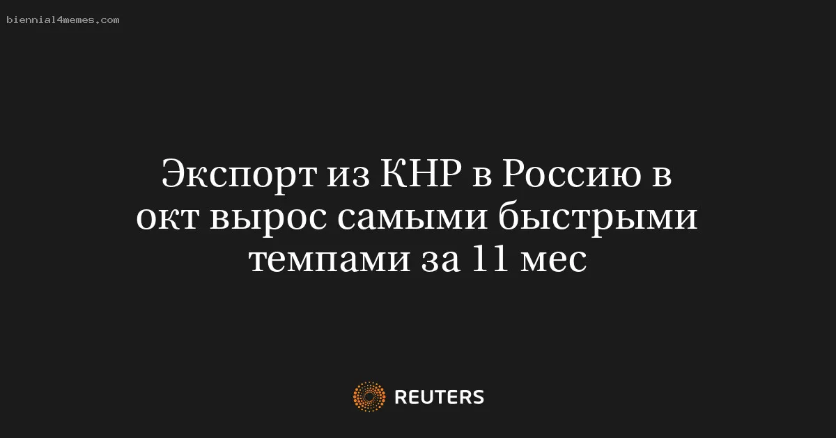 
								Экспорт из КНР в Россию в окт вырос самыми быстрыми темпами за 11 мес			