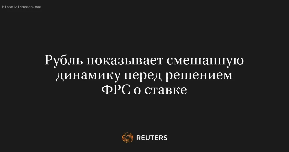 
								Рубль показывает смешанную динамику перед решением ФРС о ставке			