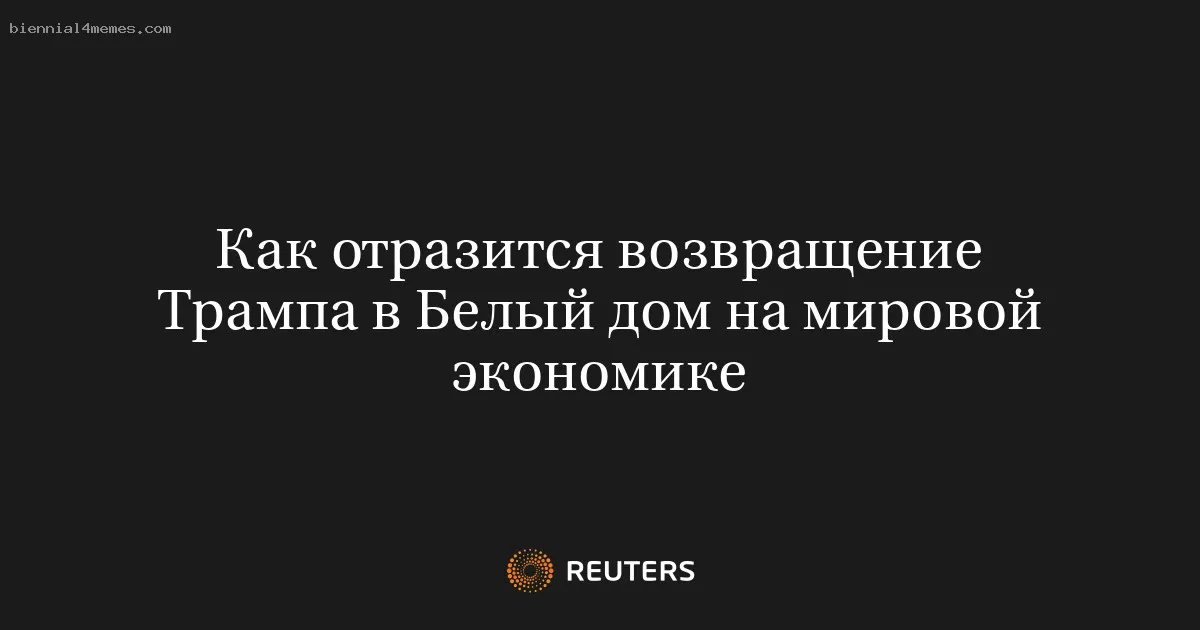 Как отразится возвращение Трампа в Белый дом на мировой экономике