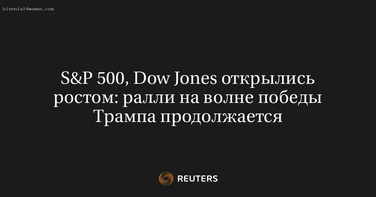 
								S&P 500, Dow Jones открылись ростом: ралли на волне победы Трампа продолжается			