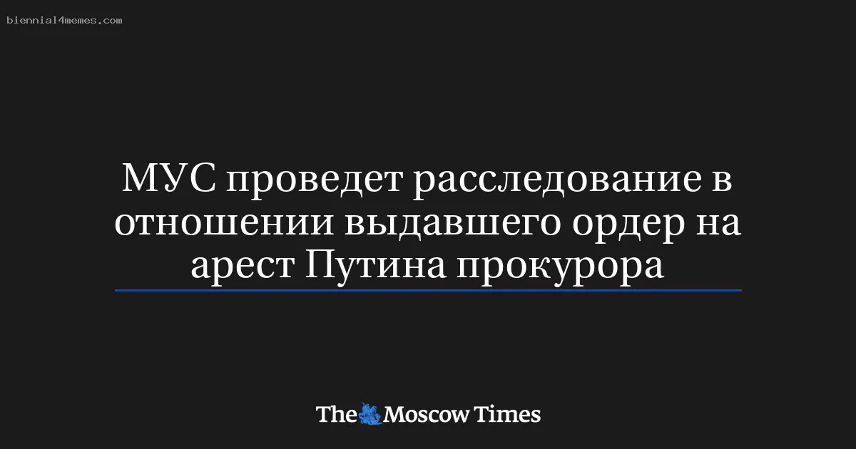 
								МУС проведет расследование в отношении выдавшего ордер на арест Путина прокурора			