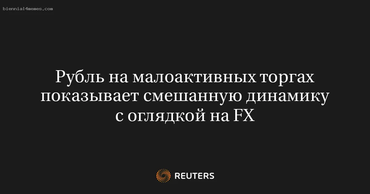 Рубль на малоактивных торгах показывает смешанную динамику с оглядкой на FX