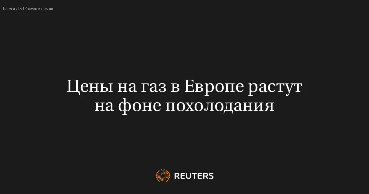 Цены на газ в Европе растут на фоне похолодания