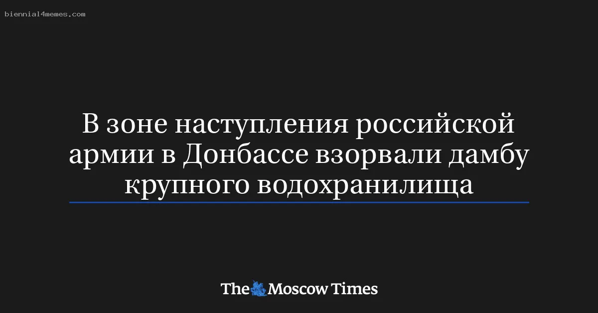 
								В зоне наступления российской армии в Донбассе взорвали дамбу крупного водохранилища 			