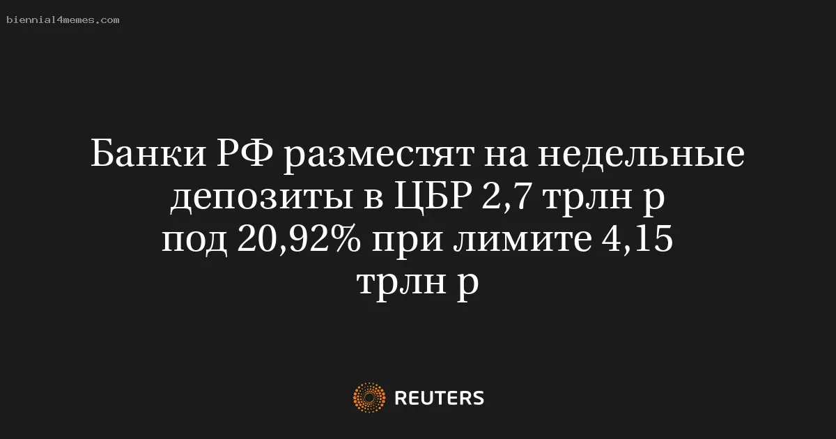 Банки РФ разместят на недельные депозиты в ЦБР 2,7 трлн р под 20,92% при лимите 4,15 трлн р