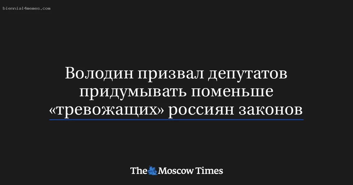 Володин призвал депутатов придумывать поменьше «тревожащих» россиян законов