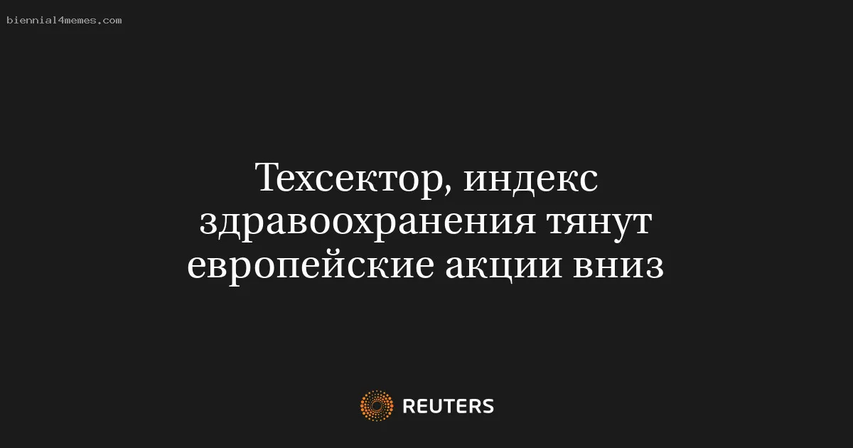 Техсектор, индекс здравоохранения тянут европейские акции вниз