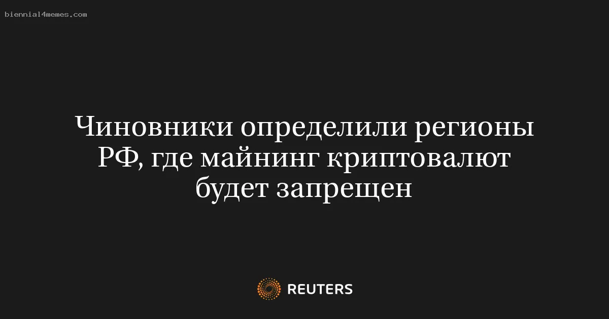 Чиновники определили регионы РФ, где майнинг криптовалют будет запрещен