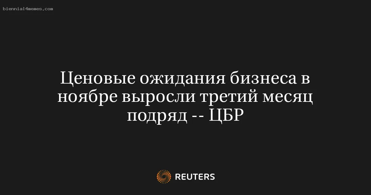 Ценовые ожидания бизнеса в ноябре выросли третий месяц подряд -- ЦБР