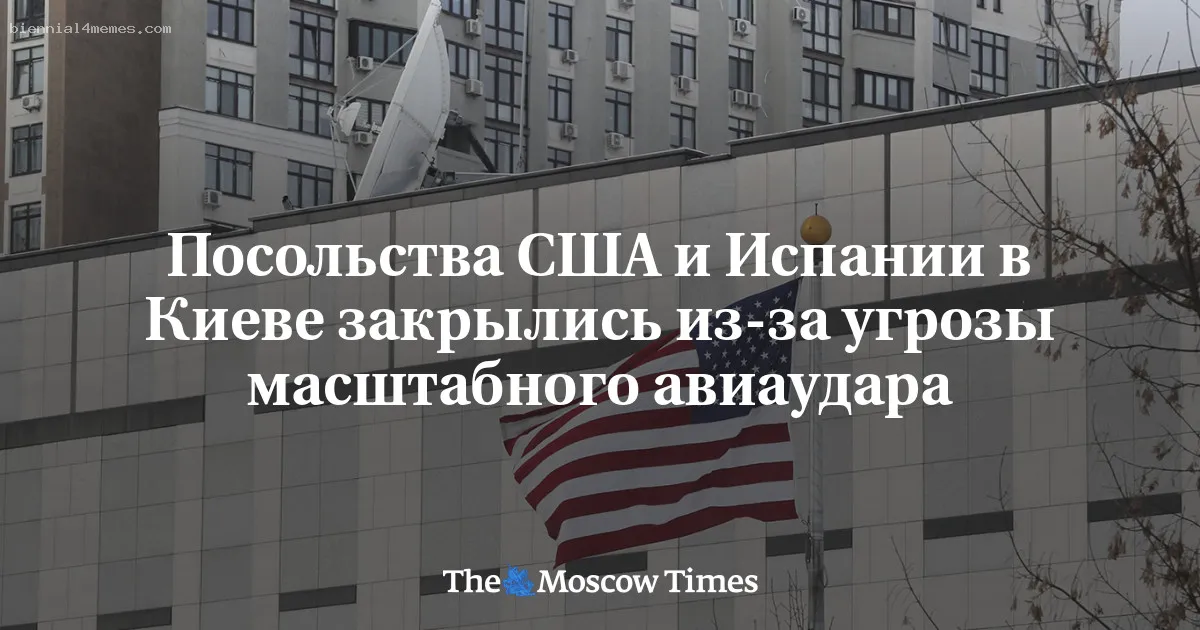 Посольства США и Испании в Киеве закрылись из-за угрозы масштабного авиаудара