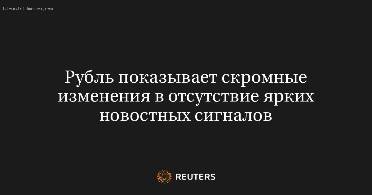 Рубль показывает скромные изменения в отсутствие ярких новостных сигналов