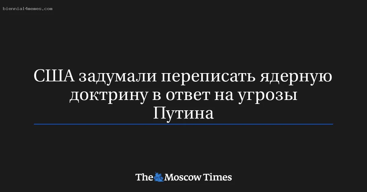 
								США задумали переписать ядерную доктрину в ответ на угрозы Путина			