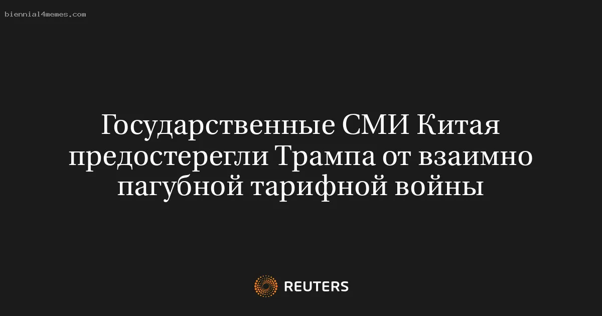 Государственные СМИ Китая предостерегли Трампа от взаимно пагубной тарифной войны