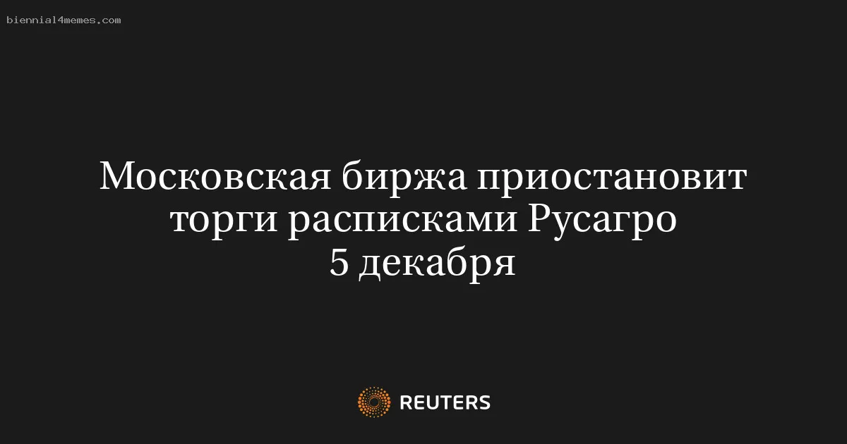 Московская биржа приостановит торги расписками Русагро 5 декабря