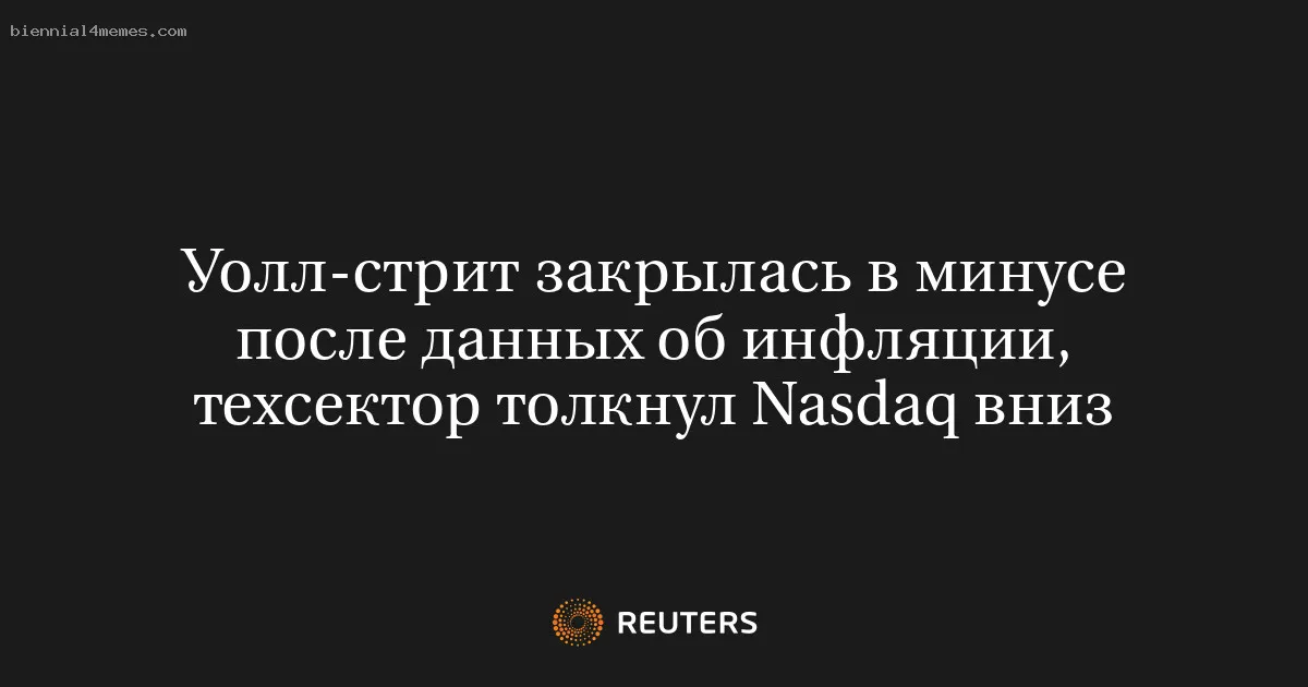 
								Уолл-стрит закрылась в минусе после данных об инфляции, техсектор толкнул Nasdaq вниз			