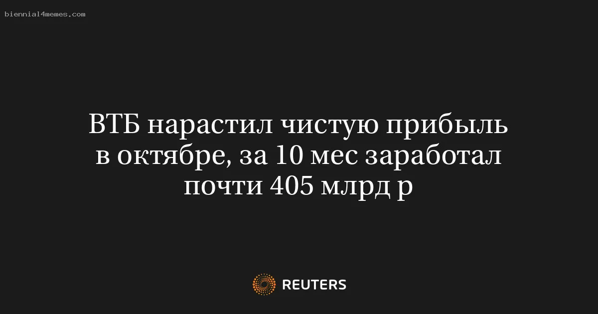 
								ВТБ нарастил чистую прибыль в октябре, за 10 мес заработал почти 405 млрд р			