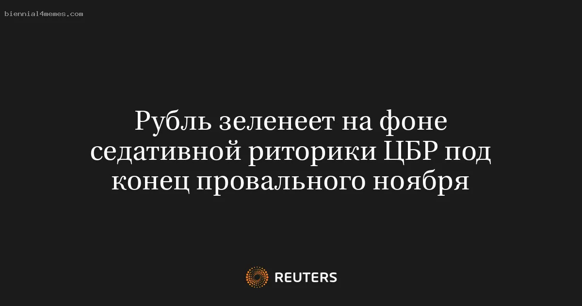 Рубль зеленеет на фоне седативной риторики ЦБР под конец провального ноября