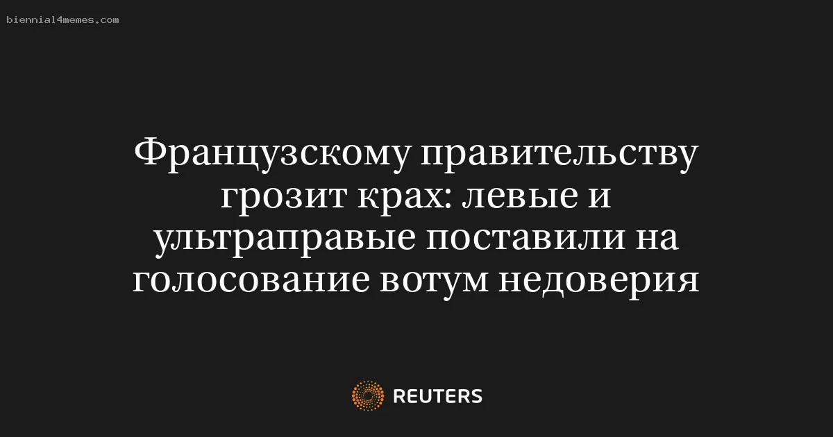 
								Французскому правительству грозит крах: левые и ультраправые поставили на голосование вотум недоверия			
