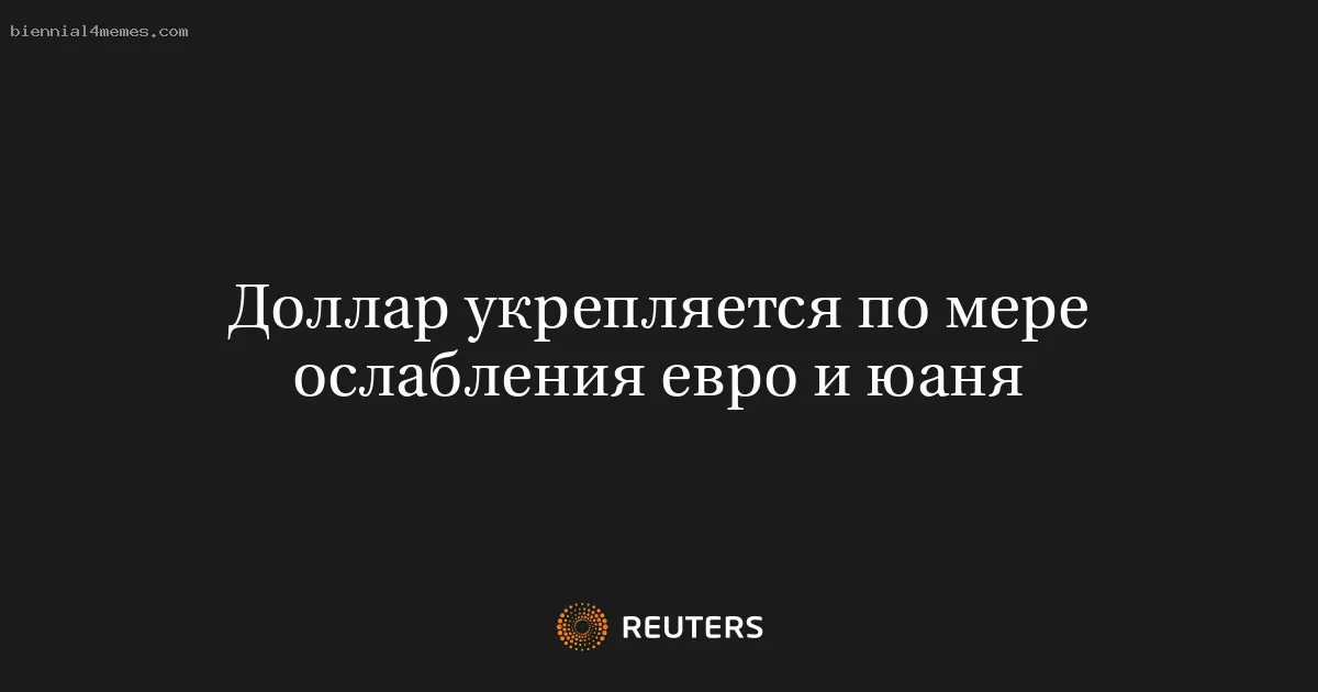 
								Доллар укрепляется по мере ослабления евро и юаня			