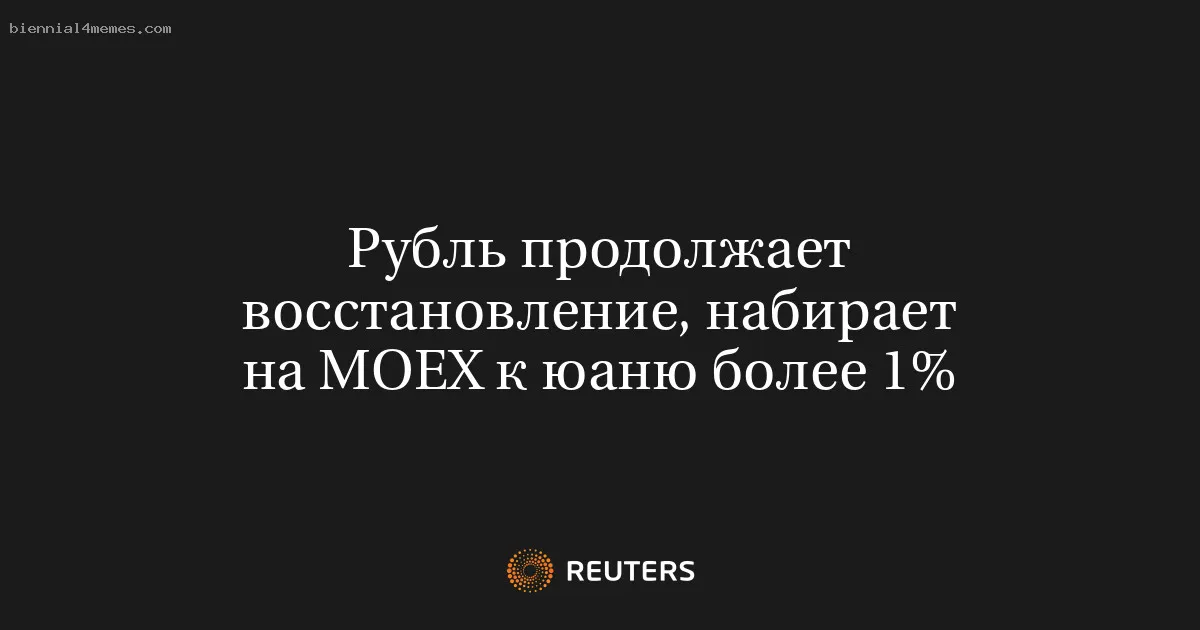 
								Рубль продолжает восстановление, набирает на МОЕХ к юаню более 1%			