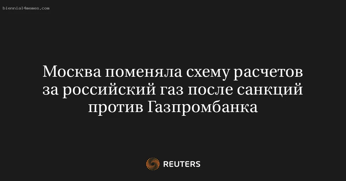 
								Москва поменяла схему расчетов за российский газ после санкций против Газпромбанка			