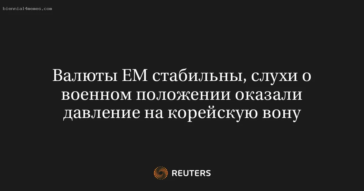 
								Валюты EM стабильны, слухи о военном положении оказали давление на корейскую вону			