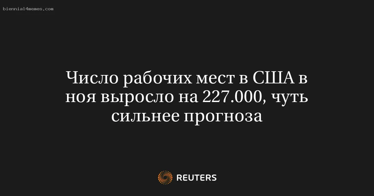 
								Число рабочих мест в США в ноя выросло на 227.000, чуть сильнее прогноза			