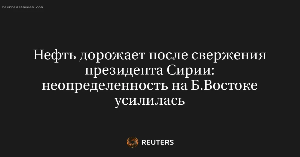 
								Нефть дорожает после свержения президента Сирии: неопределенность на Б.Востоке усилилась			