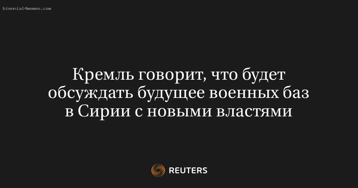 
								Кремль говорит, что будет обсуждать будущее военных баз в Сирии с новыми властями			