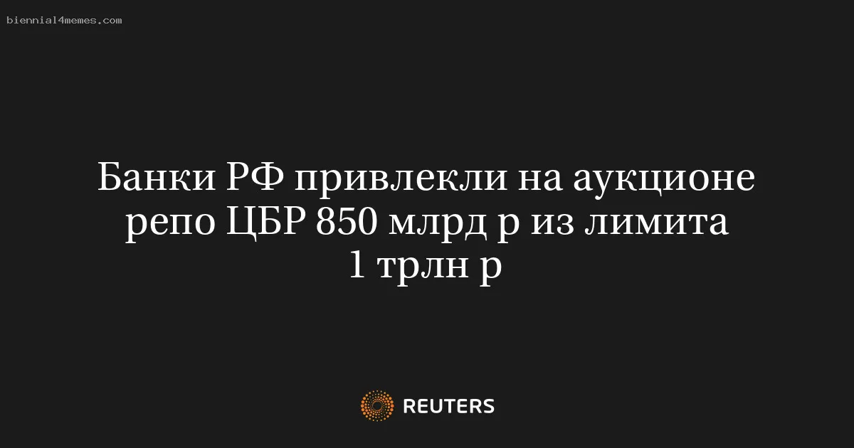 Банки РФ привлекли на аукционе репо ЦБР 850 млрд р из лимита 1 трлн р