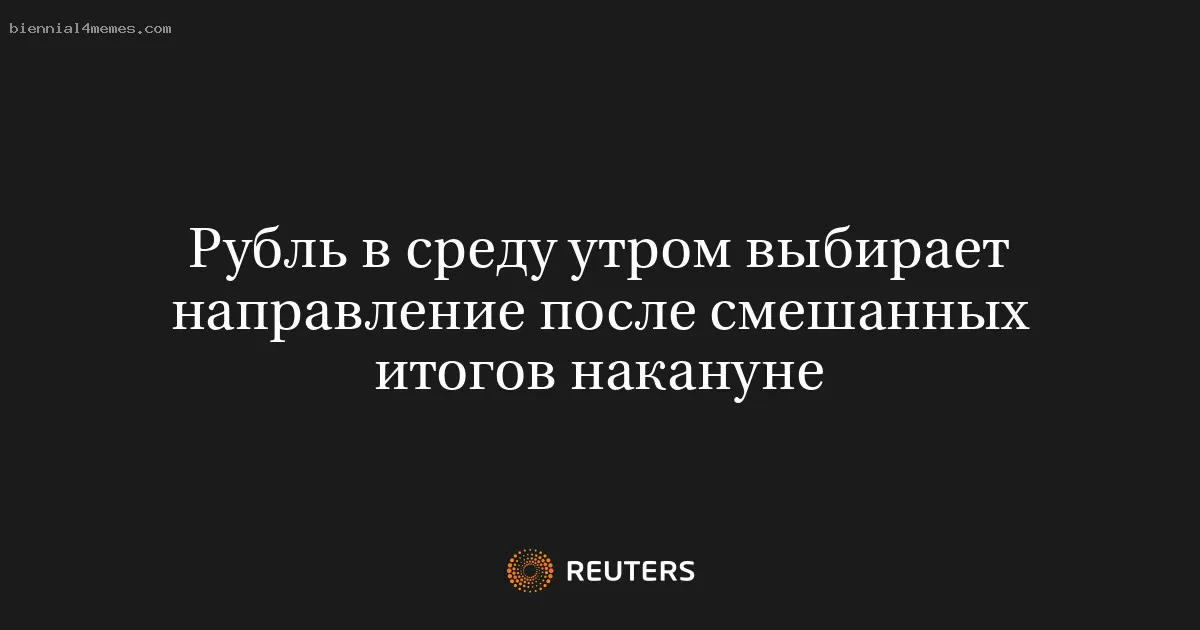 
								Рубль в среду утром выбирает направление после смешанных итогов накануне			