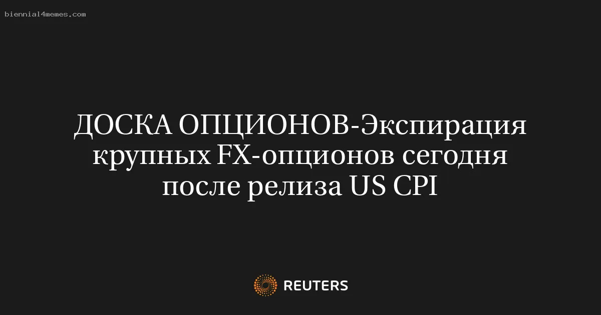 
								Экспирация крупных FX-опционов сегодня после релиза US CPI			
