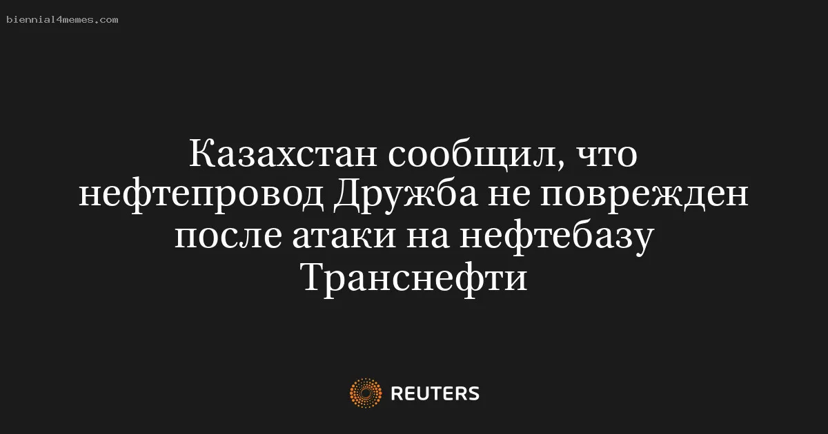 
								Казахстан сообщил, что нефтепровод Дружба не поврежден после атаки на нефтебазу Транснефти			
