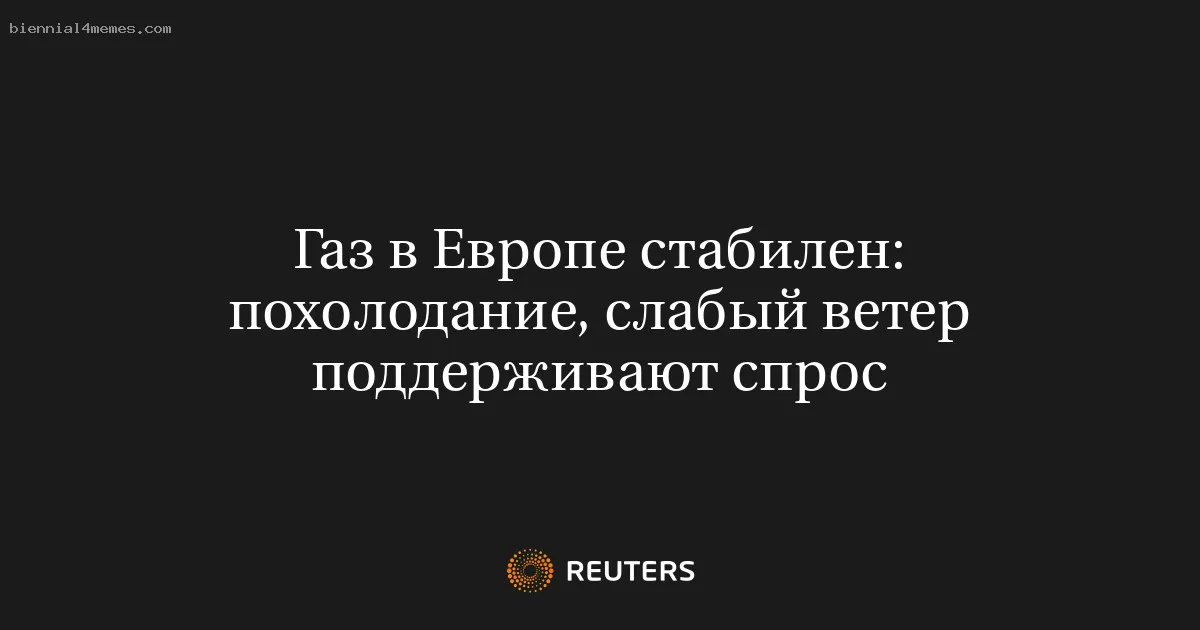 Газ в Европе стабилен: похолодание, слабый ветер поддерживают спрос