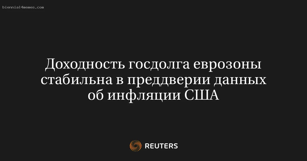 
								Доходность госдолга еврозоны стабильна в преддверии данных об инфляции США			