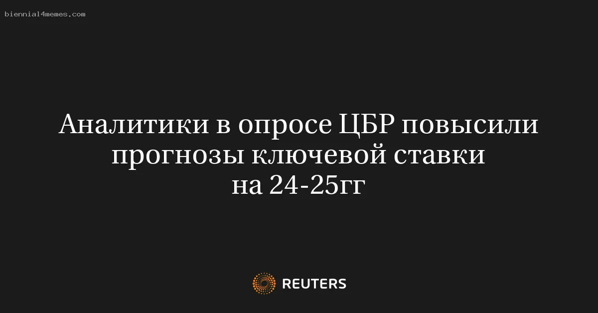 Аналитики в опросе ЦБР повысили прогнозы ключевой ставки на 24-25гг