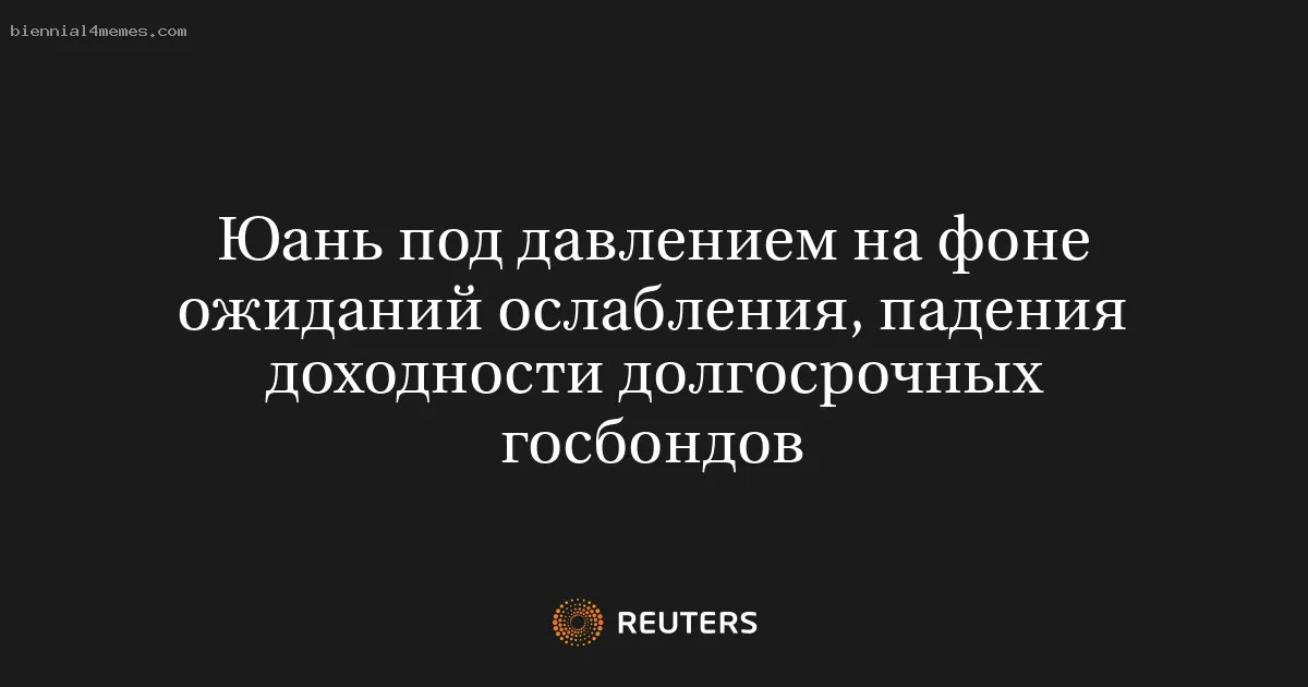 
								Юань под давлением на фоне ожиданий ослабления, падения доходности долгосрочных госбондов			